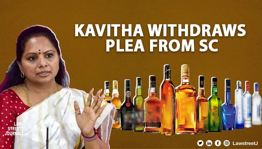 Delhi Liquor Policy Case K Kavitha withdraws plea from Supreme Court challenging her arrest 