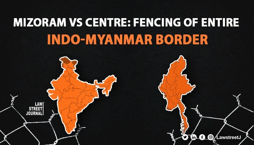 Mizoram vs Centre Fencing of entire Indo Myanmar border
