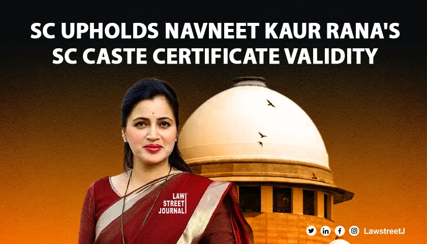 SC upholds validity of SC caste certificate issued for Navneet Kaur Rana