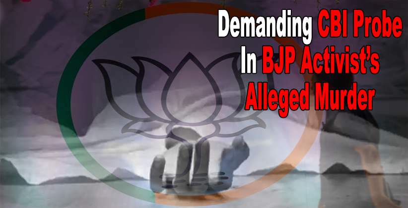 Demanding CBI Probe In BJP Activist’s Alleged MurderDemanding CBI Probe In BJP Activist’s Alleged Murder
