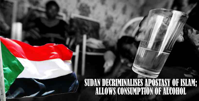Sudan Decriminalises Apostasy Of Islam Allows Consumption Of Alcohol