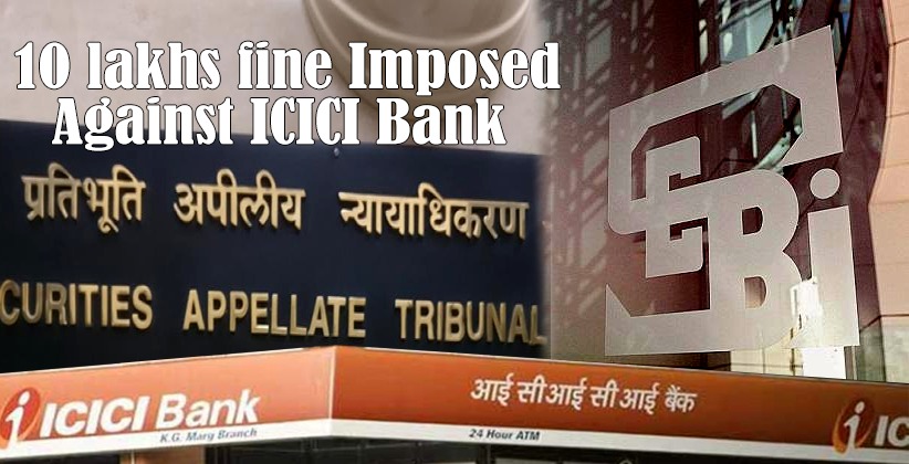 SAT sets aside SEBI orderimposing 10 lakhs fine against ICICI Bank