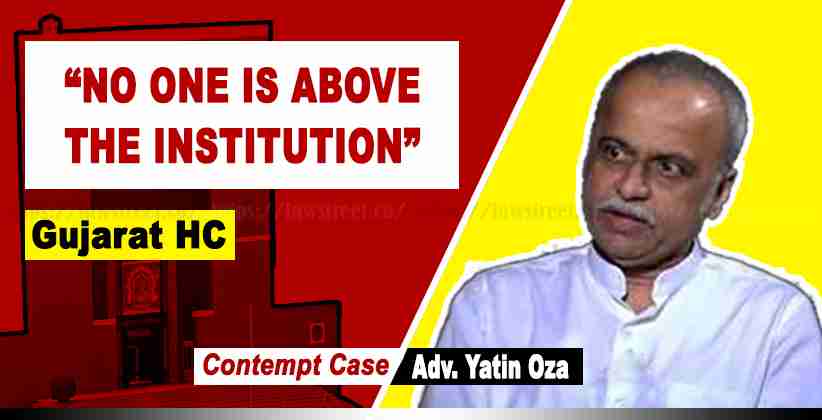 Yatin Oza Contempt Case: Gujarat HC “No One Has Become So Big Than The Institution Itself”  [READ JUDGMENT]