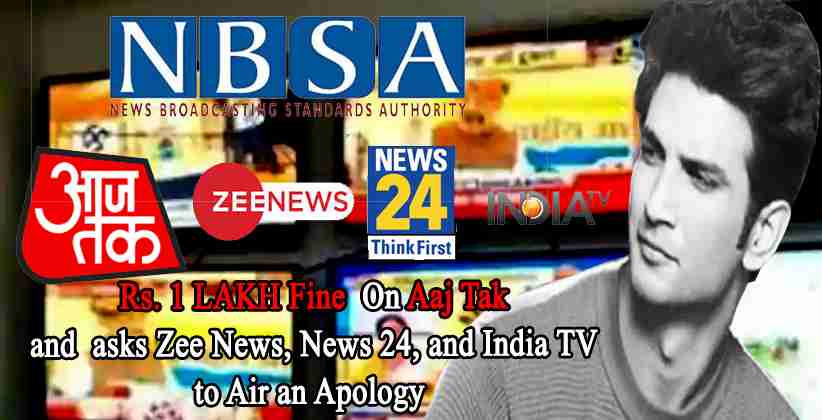 NBSA IMPOSES FINE OF ONE LAKH RUPEES ON AAJTAK, ASKS ZEE NEWS, INDIA TV, AND NEWS 24 TO APOLOGISE FORINSENSITIVE REPORTING ON SUSHANT SINGH RAJPUT CASE [READ ORDER]