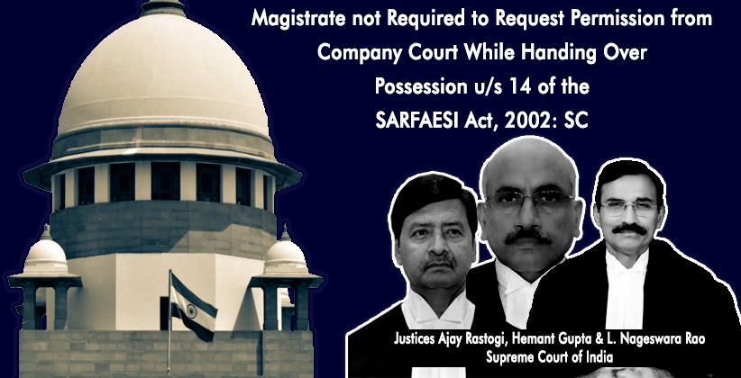 Magistrate not Required to Request Permission from Company Court While Handing Over Possession u/s 14 of the SARFAESI Act, 2002: SC