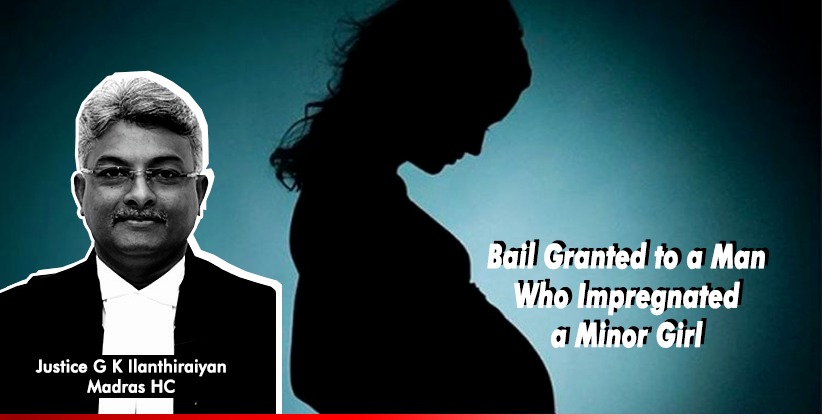 Madras HC Grants Bail to Man Who Impregnated a Minor Girl