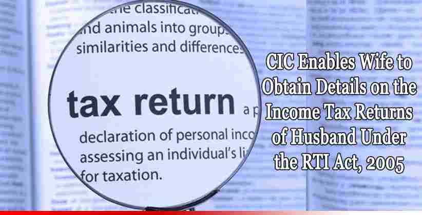 CIC Enables Wife to Obtain Details on the Income Tax Returns of Husband Under the RTI Act, 2005