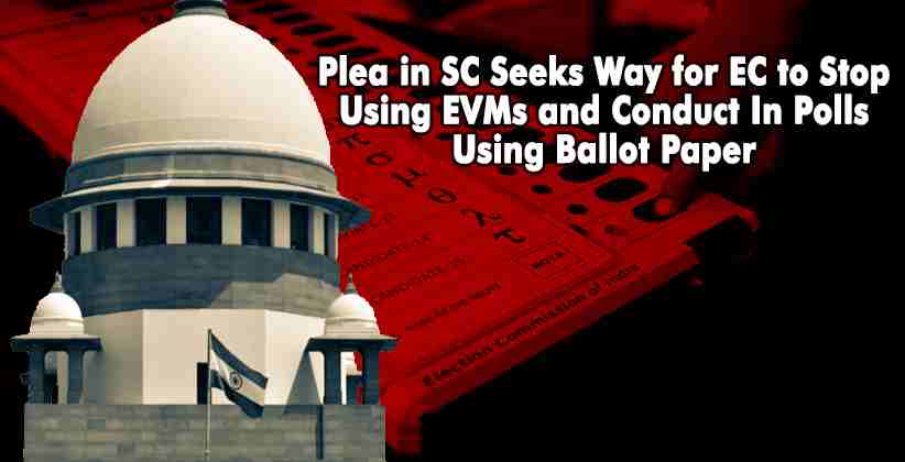Plea in SC Seeks Way for EC to Stop Using EVMs and Conduct In Polls Using Ballot Paper