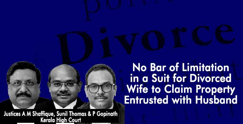 No Bar of Limitation in a Suit for Divorced Wife to Claim Property Entrusted with Husband: Kerala High Court