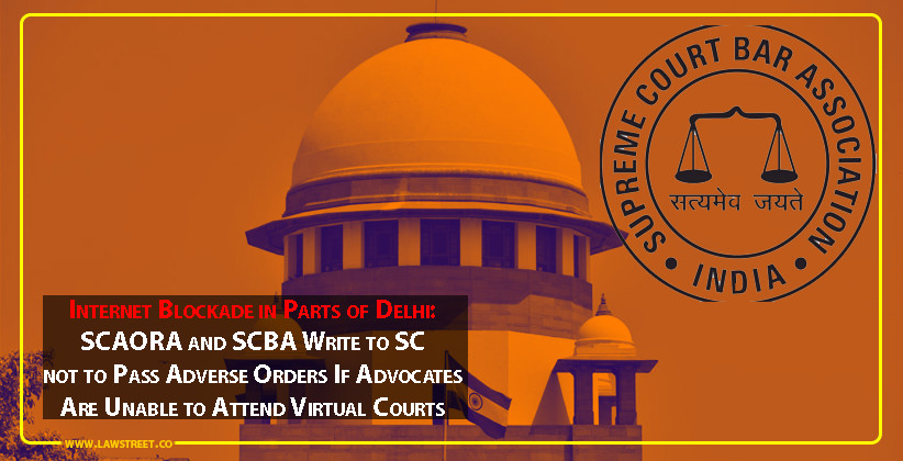 Internet Blockade in Parts of Delhi: SCAORA and SCBA Write to Supreme Court not to Pass Adverse Orders If Advocates Are Unable to Attend Virtual Courts [READ LETTER]
