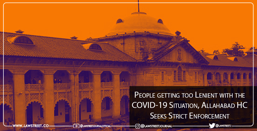 People getting too Lenient with the COVID-19 Situation, Allahabad High Court Seeks Strict Enforcement