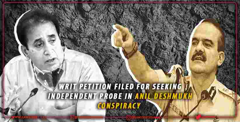 Writ Petition Filed For Seeking Independent Probe In Anil Deshmukh Conspiracy