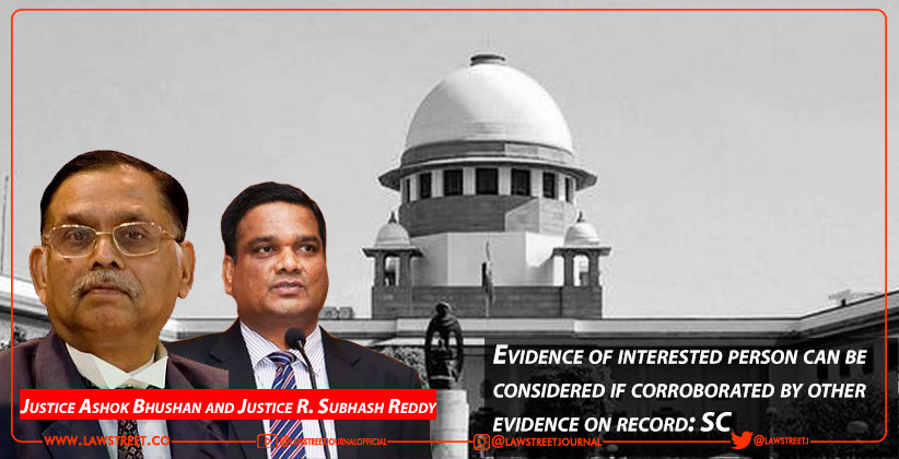 Evidence of interested person can be considered if corroborated by other evidence on record: SC [READ JUDGEMENT]