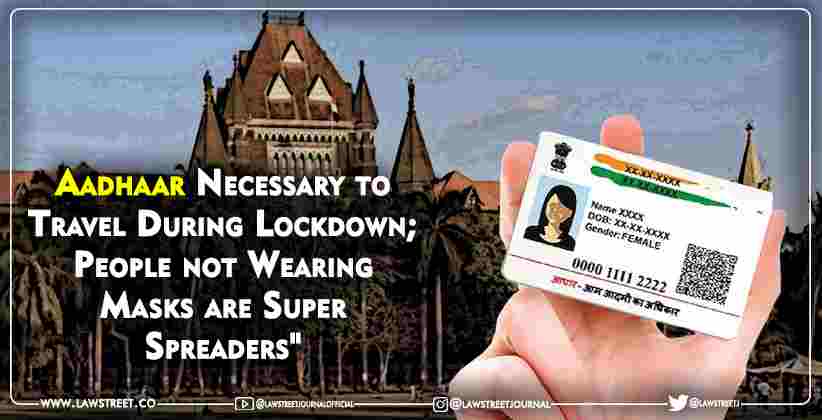 “Aadhaar Necessary to Travel During Lockdown; People not Wearing Masks are super spreaders" : Bombay High Court”