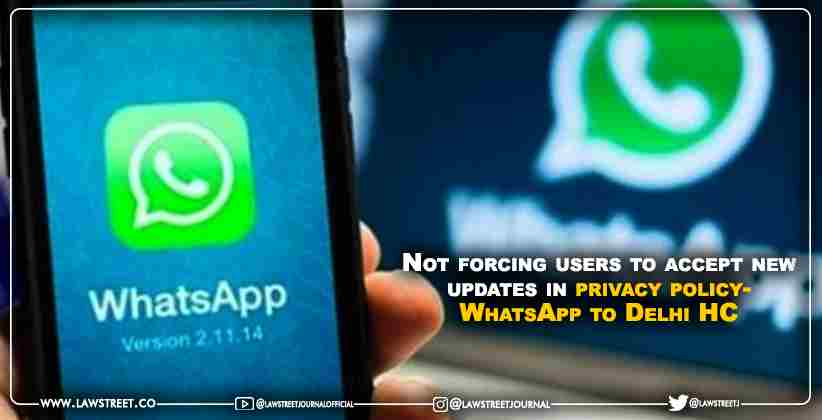 Not forcing users to accept new updates in privacy policy- WhatsApp to Delhi High Court