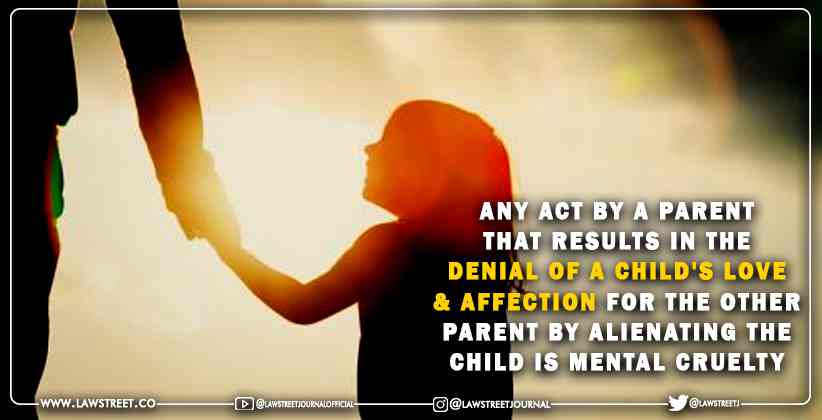 Any act by a parent that results in the denial of a child's love and affection for the other parent by alienating the child is mental cruelty: Kerela HC [READ JUDGMENT]