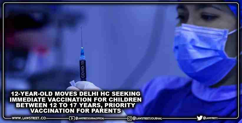 12-Year-Old Moves Delhi High Court Seeking Immediate Vaccination for Children Between 12 to 17 Years, Priority Vaccination for Parents