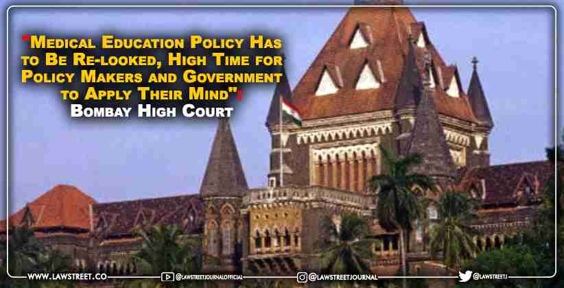 "Medical Education Policy Has to Be Re-looked, High Time for Policy Makers and Government to Apply Their Mind": Bombay High Court