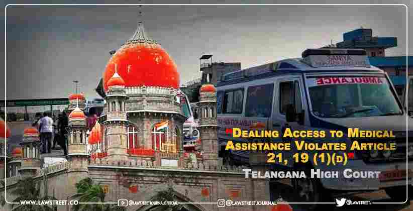 “Dealing Access to Medical Assistance Violates Article 21, 19 (1)(d)”: Telangana High Court Stays Govt. Guidelines Prohibiting Inter-State Travel of Ambulances, Patients [READ ORDER]