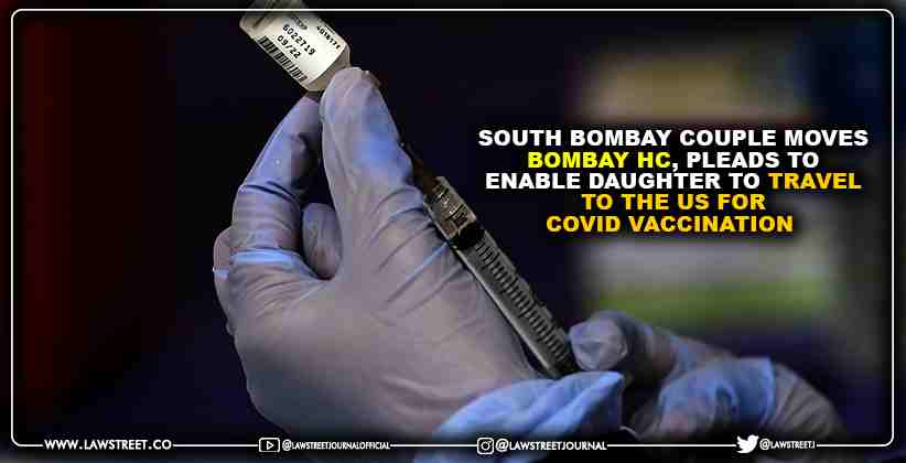 South Bombay Couple moves Bombay High Court, pleads to enable daughter to travel to the US for Covid Vaccination