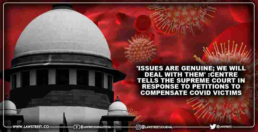 'Issues are genuine; we will deal with them' :Centre tells the Supreme Court in response to petitions to compensate COVID victims