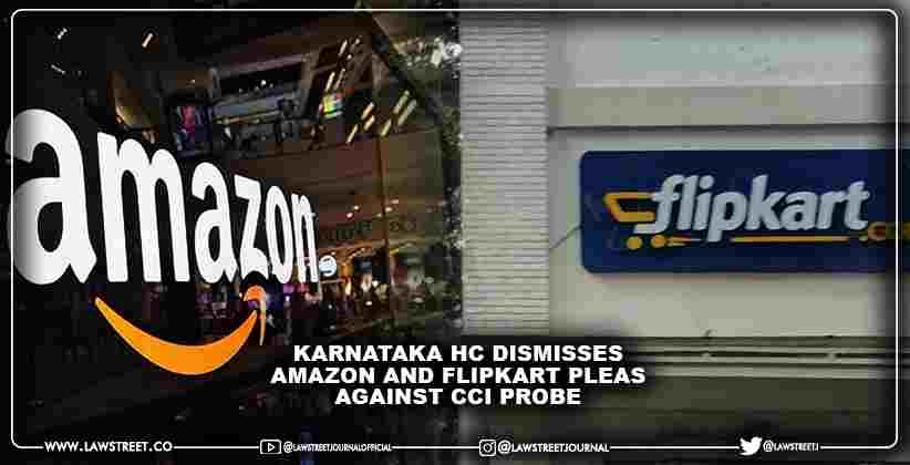 Karnataka High Court dismisses Amazon and Flipkart pleas against CCI Probe