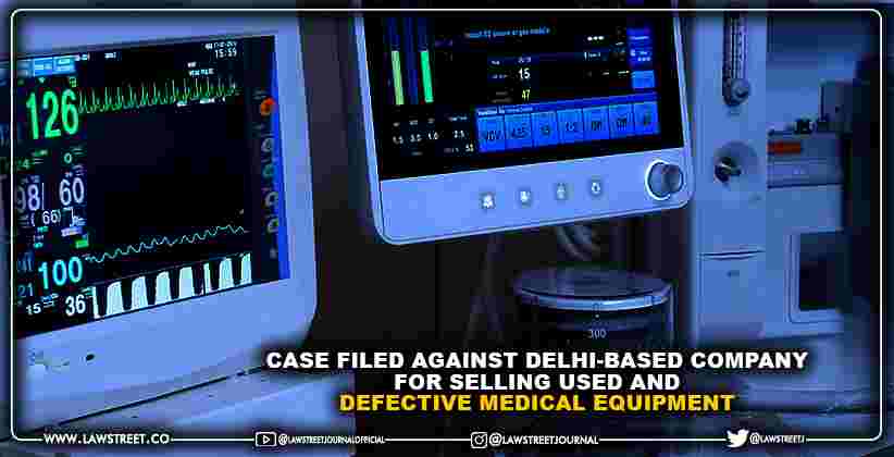 Case filed against Delhi-based company for selling used and defective medical equipment