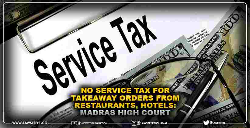 No Service Tax for Takeaway Orders from Restaurants, Hotels: Madras High Court