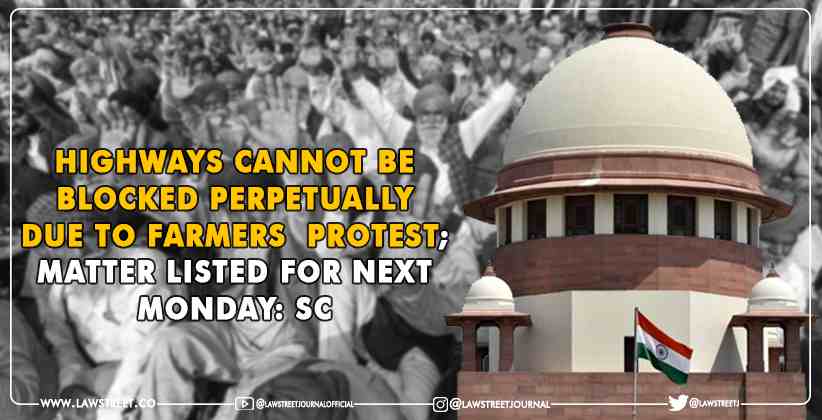 Highways cannot be blocked perpetually due to Farmers  Protest; Matter listed for next Monday: Supreme Court