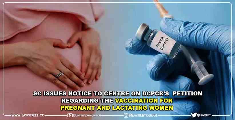  Supreme Court issues notice to centre on DCPCR's  petition regarding the vaccination for pregnant and lactating women