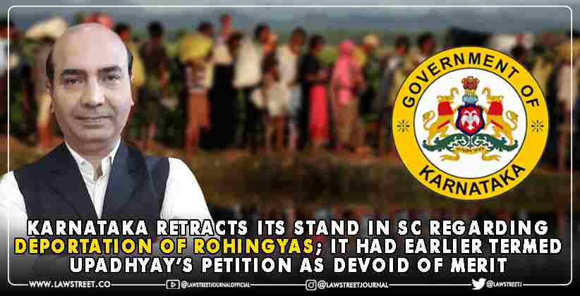 Karnataka retracts its stand in SC regarding deportation of Rohingyas; it had earlier termed Upadhyay’s petition as devoid of merit