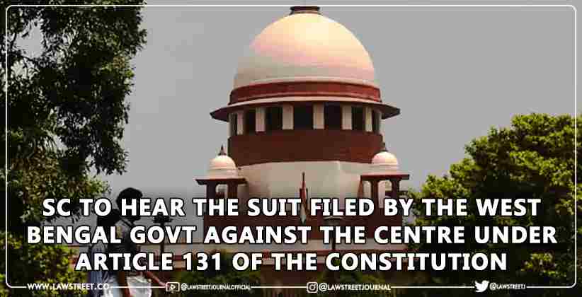 SC to hearÂ the suit filed by the West Bengal GovtÂ against the Centre under Article 131 of the Constitution.