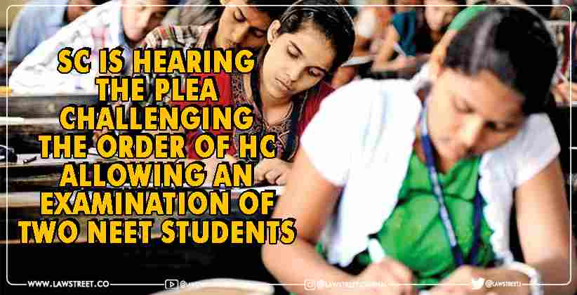 Supreme Court is hearing the plea challenging the order of HC allowing an examination of two NEET students [LIVE UPDATE]