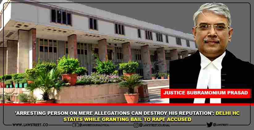 'Arresting person on mere allegations can destroy his reputation': Delhi High Court states while granting bail to rape accused [READ ORDER]