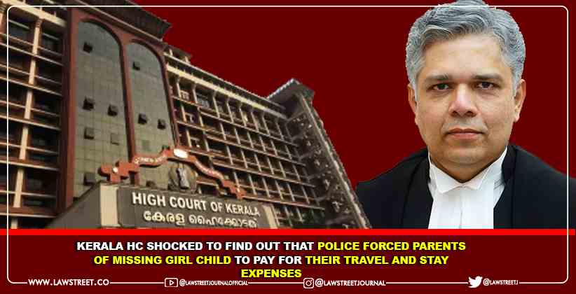 Kerala Hc Shocked To Find Out That Police Forced Parents Of Missing Girl Child To Pay For Their Travel And Stay Expenses
