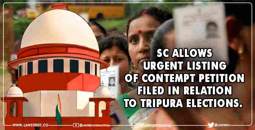 Supreme Court allows urgent listing of contempt petition filed in relation to Tripura Elections