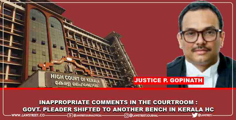 Inappropriate Comments in the Courtroom : Govt. Pleader Shifted to Another Bench in Kerala High Court