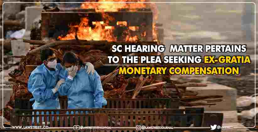 Supreme Court hearing  matter pertains to the plea seeking ex-gratia monetary compensation