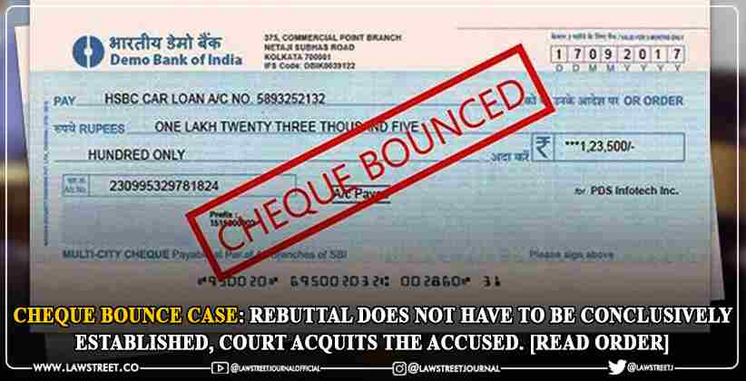 Cheque Bounce Case: Rebuttal does not have to be conclusively established, Court acquits the accused [READ ORDER]