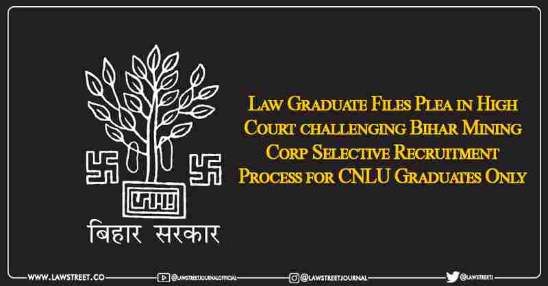 Law graduate files plea in High Court challenging Bihar Mining Corp selective recruitment process for CNLU graduates only [Read PIL]