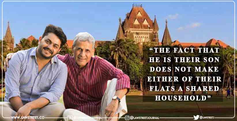 “The fact that he is their son does not make either of their flats a shared household” â€“ Bombay High Court
