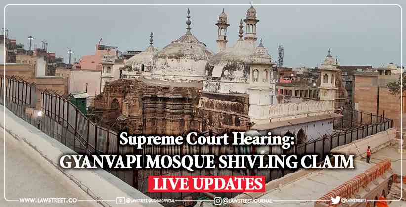 Supreme Court Hearing: GYANVAPI MOSQUE SHIVLING CLAIM: Live Updates