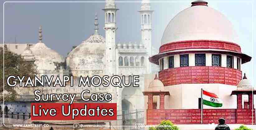 Supreme Court Hearing on GYANVAPI MOSQUE Survey Case- Live Updates