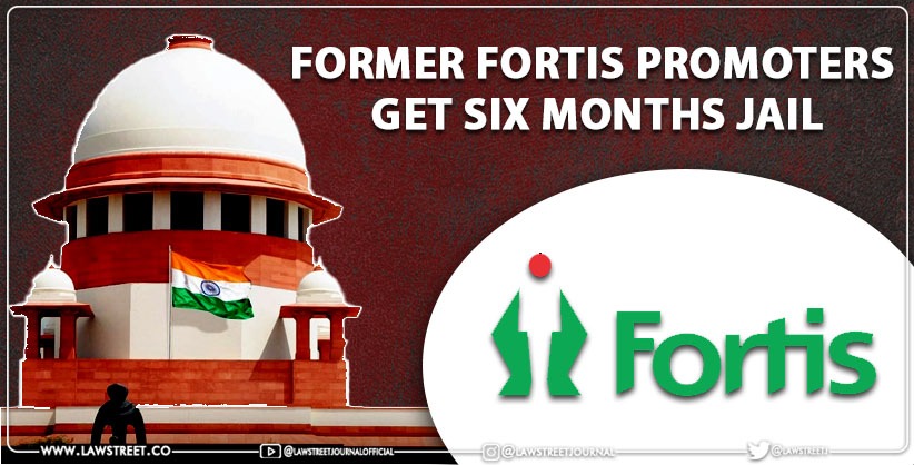 SC sends former promoters of Fortis Healthcare to six months jail [Read Order]
