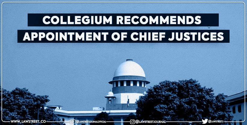 Collegium Recommends For Appointment Of Chief Justices of three High Courts