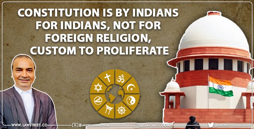 Constitution is by Indians for Indians, not for foreign religion, custom to proliferate, Ashwini Upadhyay to SC