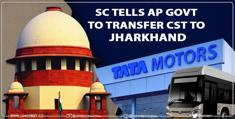 SC tells AP govt to transfer CST to Jharkhand levied on inter-state sale of buses by Tata Motors [Read Order]