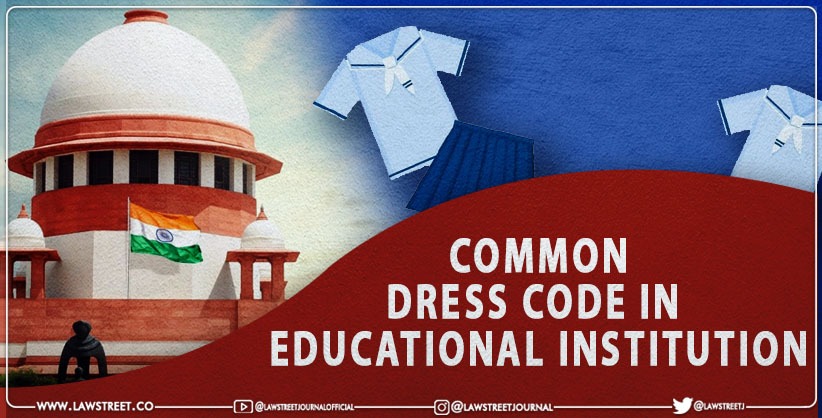 Common Dress Code in Educational Institution, SC declines plea stating that issue does not fall within realm of Court
