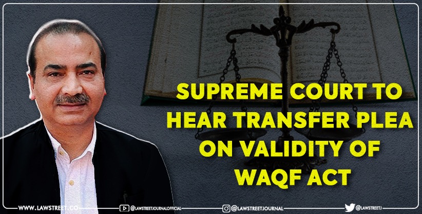 Supreme Court To Hear Transfer Plea on Validity of Waqf Act [Read Petition]