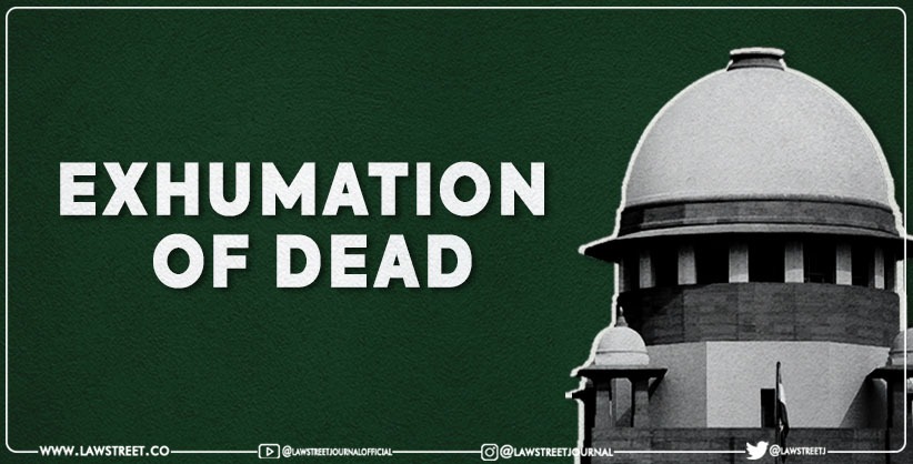 SC suggests law on exhumation of dead body [Read Statement]